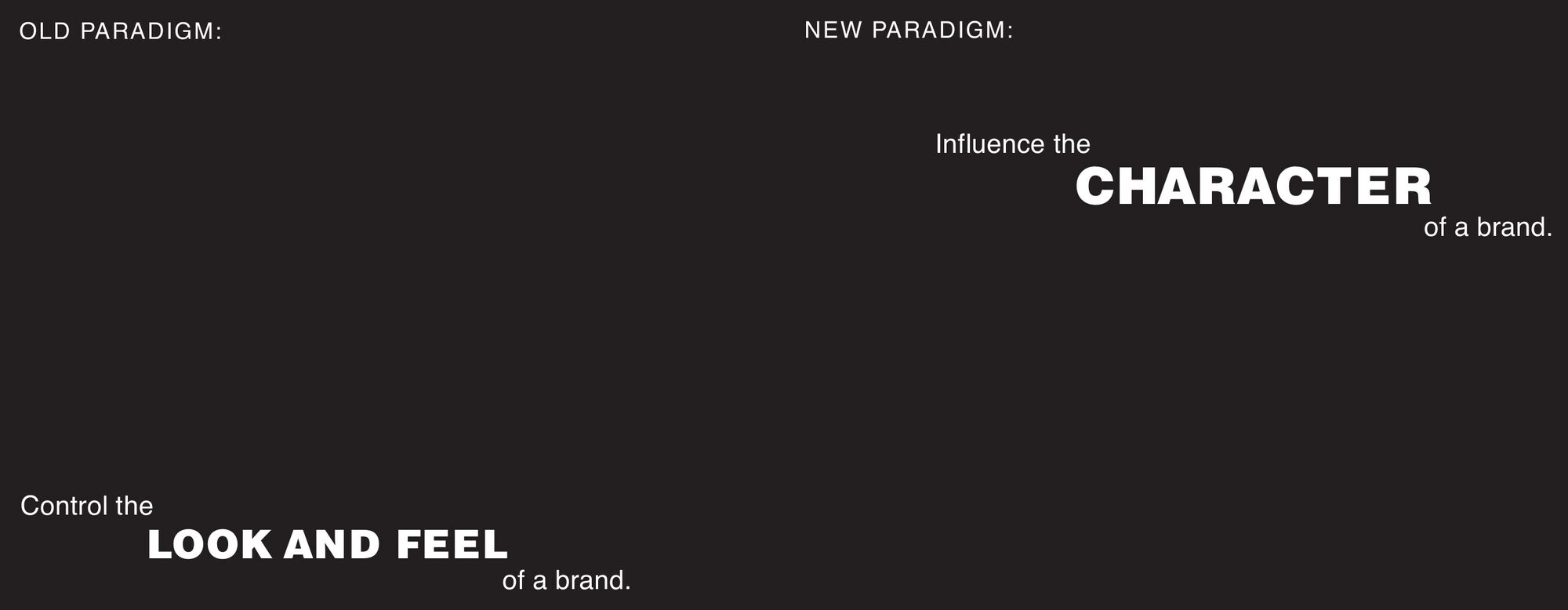 Old paradigm: control the look and feel. New paradigm: influence the character
