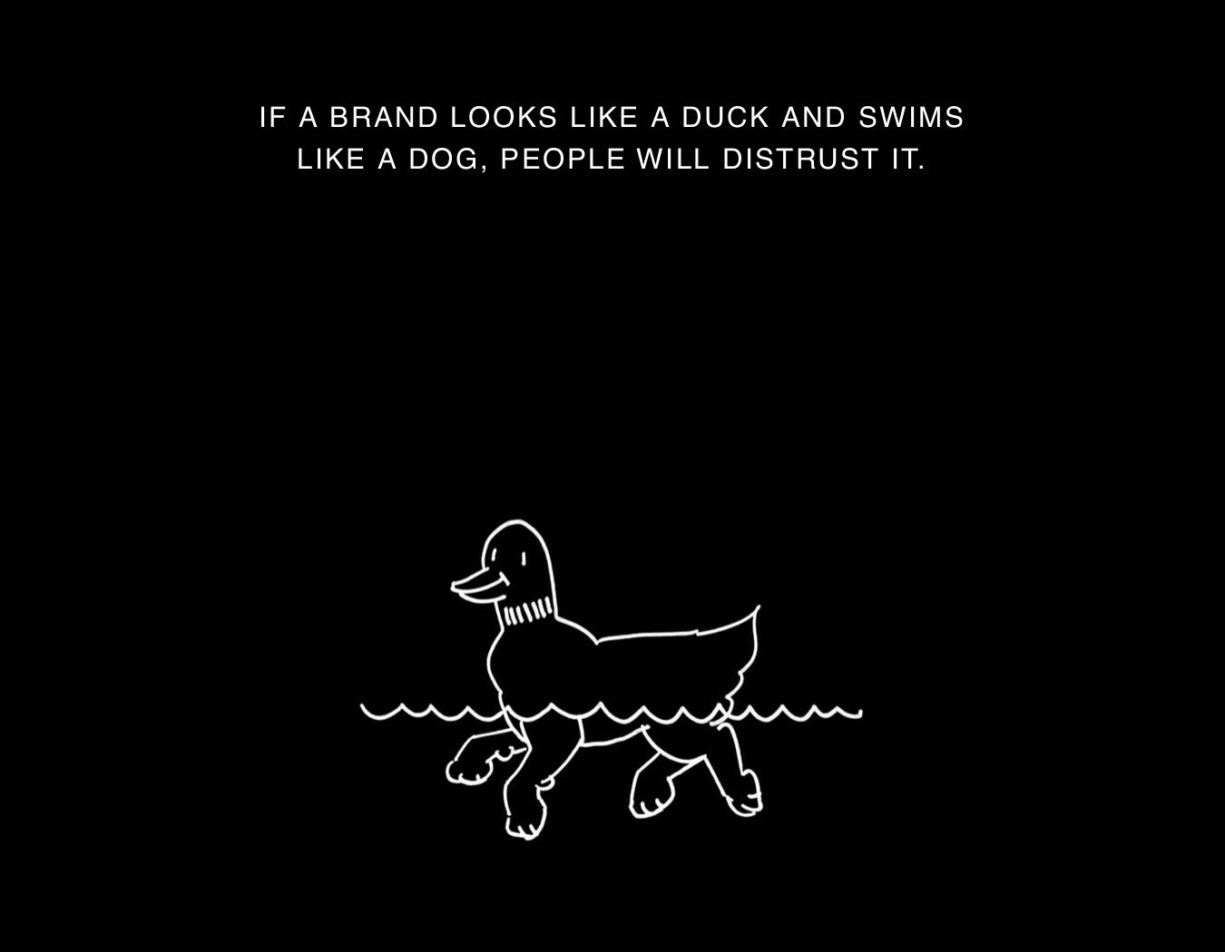A duck-headed dog swimming: if a brand looks like a duck and swims like a dog, people will distrust it
